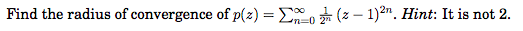 Find the radius of convergence of p(z) = o (z – 1)2". Hint: It is not 2.
