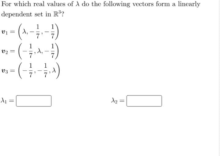 For which real values of A do the following vectors form a linearly
dependent set in R?
V2 =
V3 =
||
