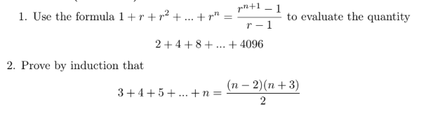 pn+1 – 1
1. Use the formula 1+r +r² + .. + r"
to evaluate the quantity
r – 1
2+4+8+. + 4096
...
2. Prove by induction that
(п — 2)(п + 3)
3+4+5+... +n =
