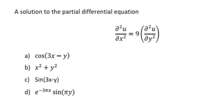 A solution to the partial differential equation
a?u
a²u'
= 9
əx?
ду?
a) сos(3x — у)
b) x² + y?
c) Sin(3x-y)
d) e-Зпх sin(пу)
