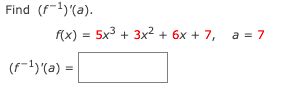 Find (f-1) (a).
f(x) = 5x3 + 3x2 + 6x + 7, a = 7
(f-1)'(a) =
