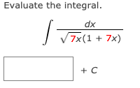 Evaluate the integral.
dx
V7x(1 + 7x)
+ C
