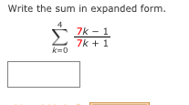 Write the sum in expanded form.
7k - 1
7k + 1
k=0
