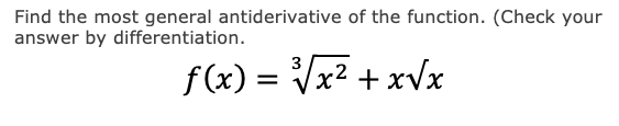 Find the most general antiderivative of the function. (Check your
answer by differentiation.
3
f (x) = Vx2 + xVx
