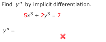 Find y" by implicit differentiation.
5x3 + 2y3 = 7
y" =
