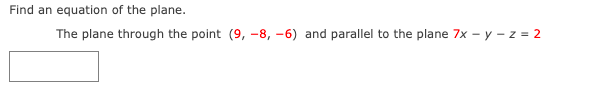 Find an equation of the plane.
The plane through the point (9, -8, -6) and parallel to the plane 7x - y - z = 2
