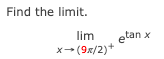 Find the limit.
lim
etan x
x-(9x/2)+
