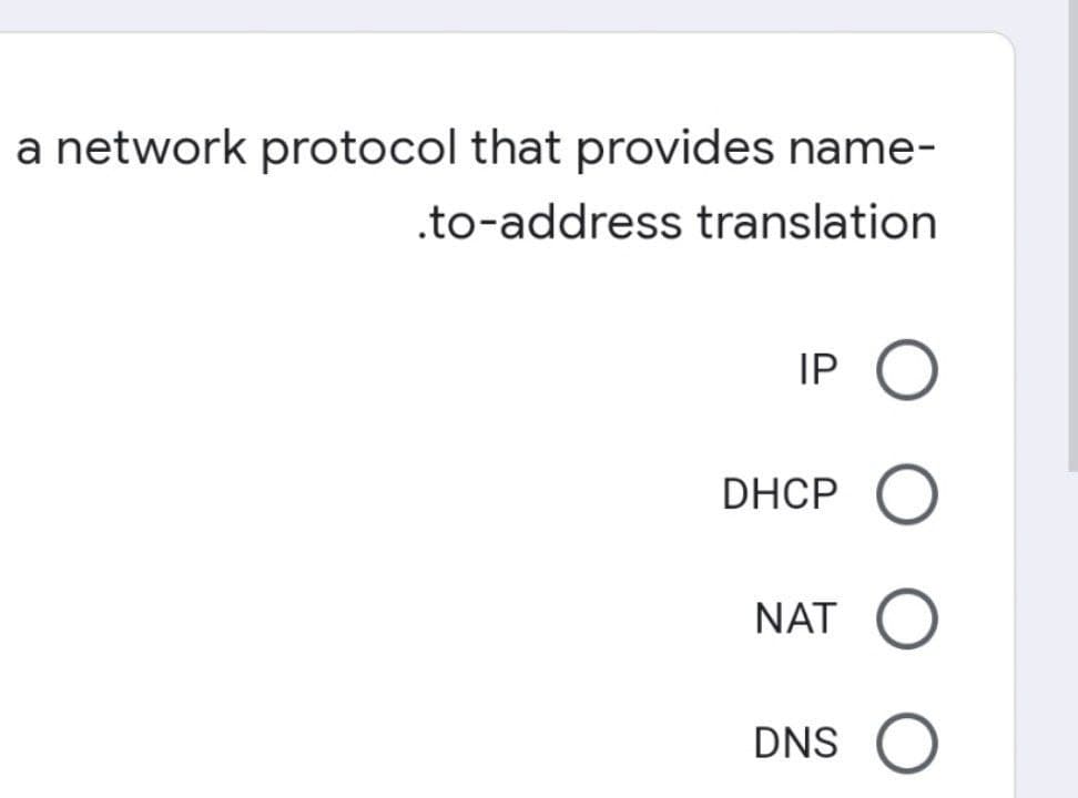 a network protocol that provides name-
.to-address translation
IP O
DHCP O
NAT O
DNS
O