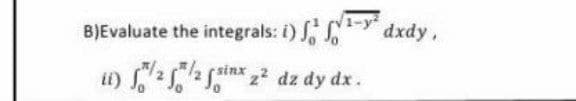 B)Evaluate the integrals: i)
it)
¹-² dxdy,
2/2 finx 2² dz dy dx.