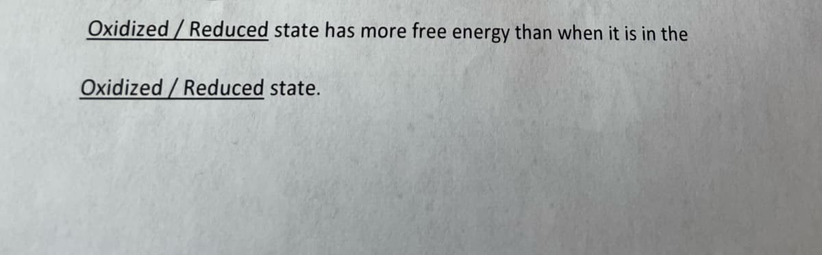Oxidized/Reduced state has more free energy than when it is in the
Oxidized/Reduced state.