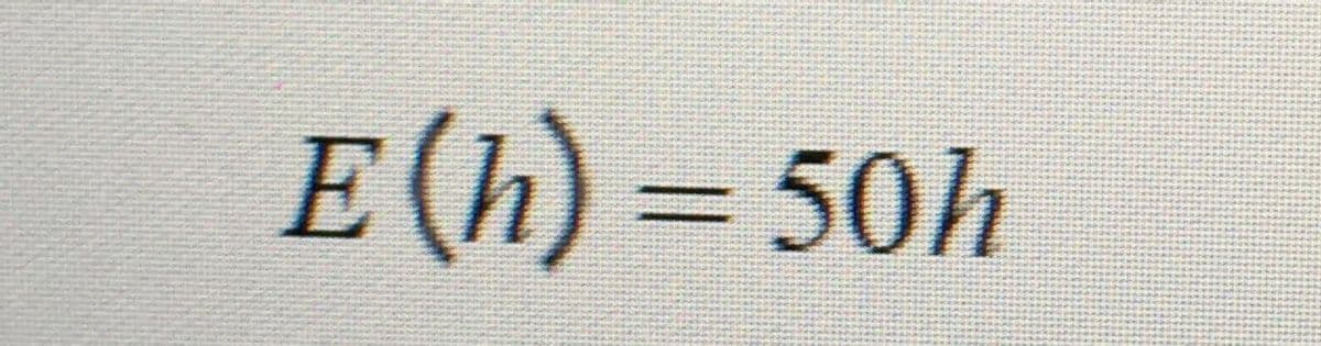 E(h) = 50h
%3D
