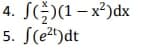 4. S)(1- x²)dx
5. S(e2t)dt
