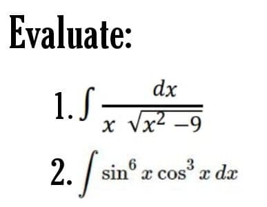 Evaluate:
dx
1. S
x Vx -9
sin° x cos° x dx
