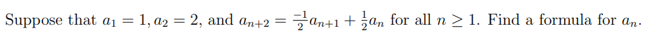 Suppose that a1 = 1, a2 = 2, and an+2
Fan+1 + ;an for all n > 1. Find a formula for an.
