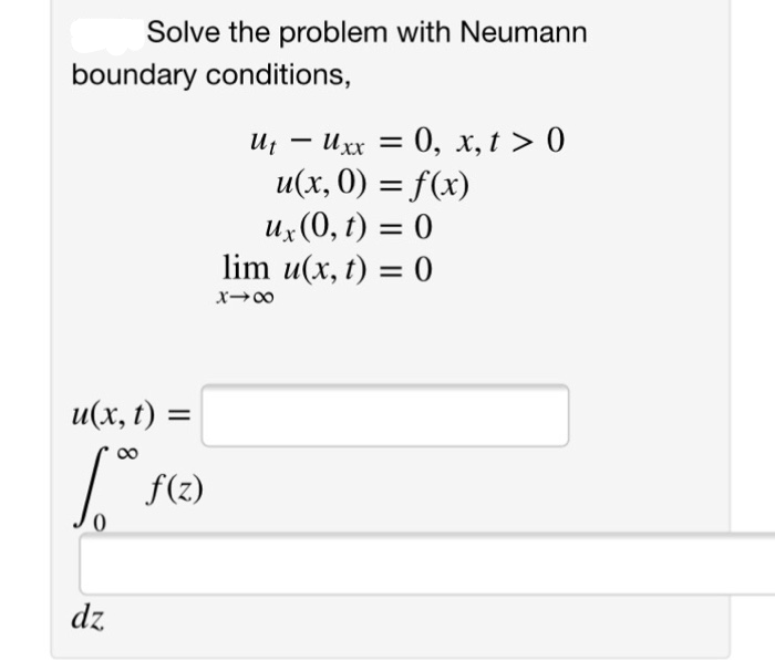 Solve the problem with Neumann
boundary conditions,
и, — ихх —D 0, х, t> 0
u(x, 0) = f(x)
и, (0, г) —D 0
lim u(x, t) = 0
Uxr =
%3D
x-00
и(х, 1) %3
00
f(z)
dz
