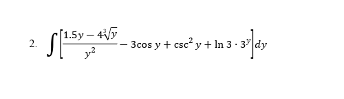 [1.5y – 4Vy
2.
y?
3cos y + csc y + In 3· 3|dy
csc²,
