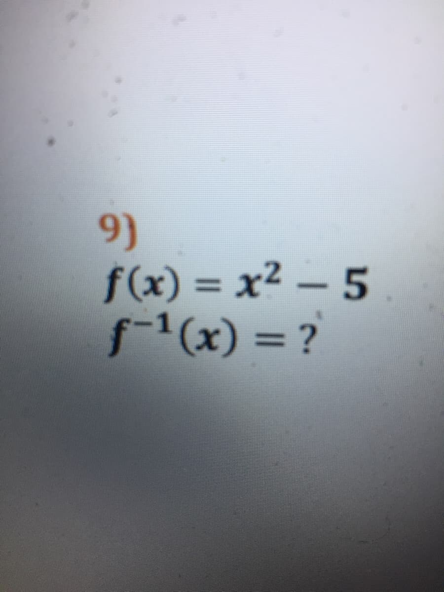 9)
f(x) = x² – 5
f-1(x) = ?
%3D
