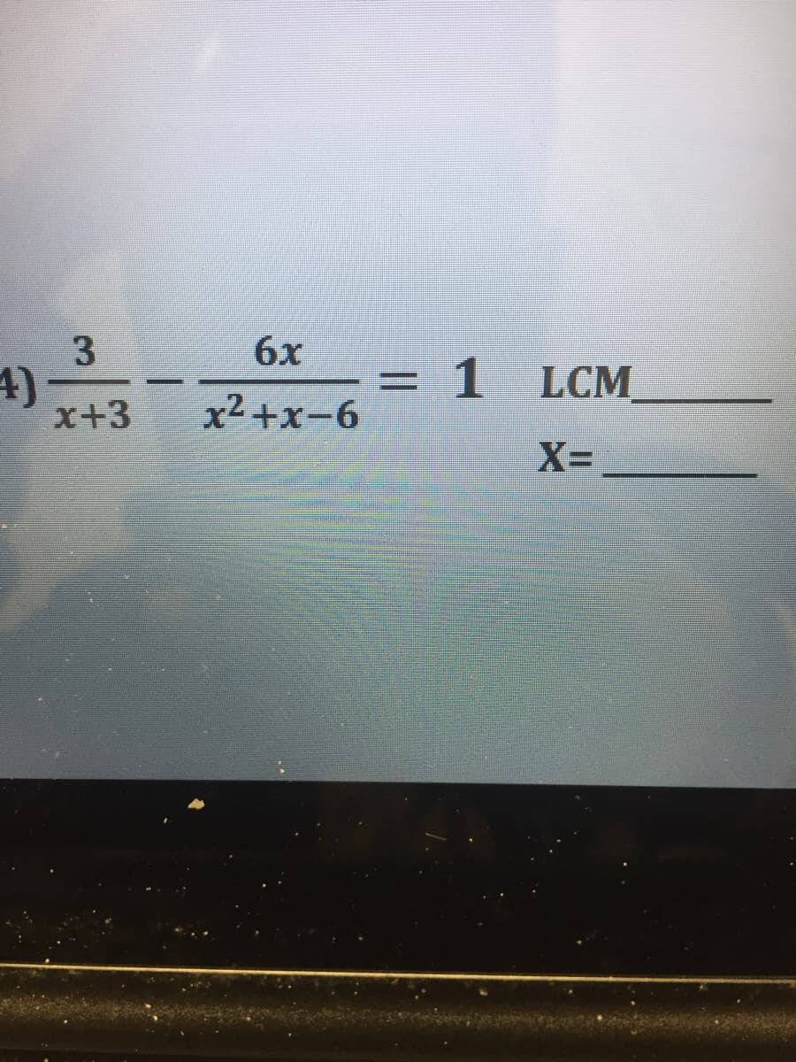 3
6x
4)
х+3
х2 +х-6
= 1 LCM
X=
