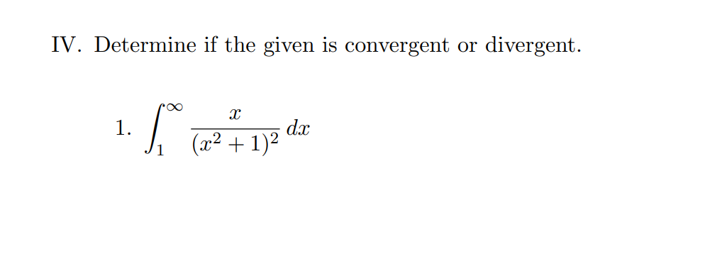 IV. Determine if the given is convergent
divergent.
or
dx
(x2 + 1)²
1.
