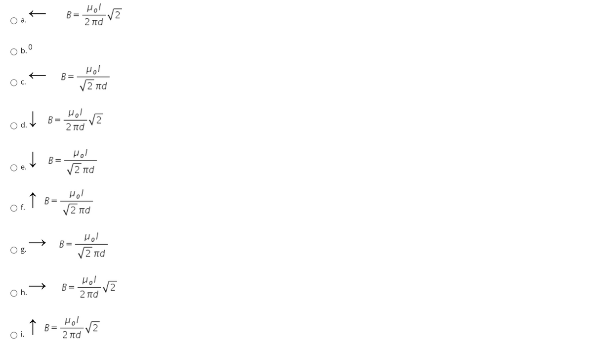 Hol
2 πα
B =
2
O b. 0
Hol
B =
O.
V2 nd
Hol
Odd B=
%3|
2 πd
Hol
O e V B=
Hol
Of ↑
B =
f.
VZ nd
Hol
B =
g.
V2 nd
Hol
B =
O h.
2 πα
Hol
↑ B =
2 πd
i.
