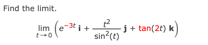 Find the limit.
j+ tan(2t) k
sin?(t)
-3t i +
lim
t→0
e

