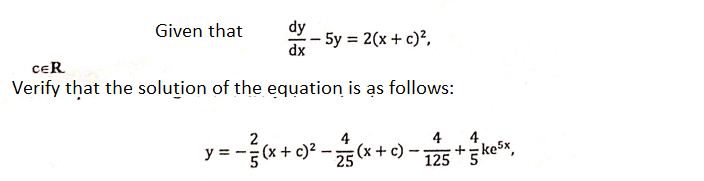 Given that
dy
- 5y = 2(x+ c)²,
dx
%3D
ceR
Verify that the soluțion of the equation is as follows:
2
4
4
4
:(x + c)
25
125 * kest,
y = -(x + c)²
