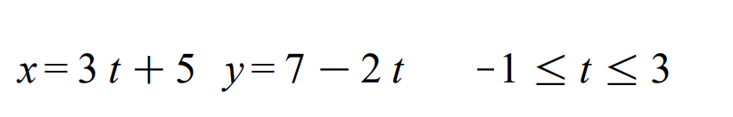 x= 3 t + 5 y=7-2t
-1 <t< 3
|
