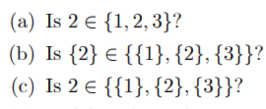 (a) Is 2 E {1,2, 3}?
(b) Is {2} € {{1}, {2}, {3}}?
(c) Is 2 e {{1}, {2}, {3}}?
