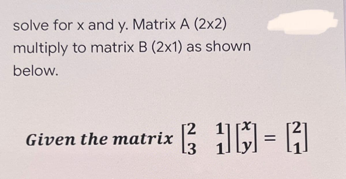 solve for x and y. Matrix A (2x2)
multiply to matrix B (2x1) as shown
below.
2.
Given the matrix l = 14
13
