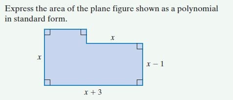 Express the area of the plane figure shown as a polynomial
in standard form.
х — 1
x + 3
