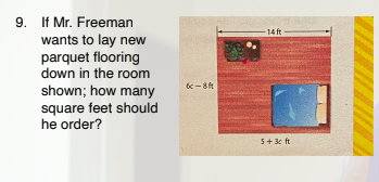 9. If Mr. Freeman
wants to lay new
parquet flooring
down in the room
14 ft
6 -8ft
shown; how many
square feet should
he order?
5+ 3c ft
