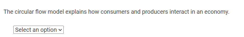 The circular flow model explains how consumers and producers interact in an economy.
Select an option v
