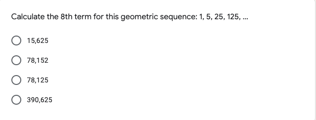 Calculate the 8th term for this geometric sequence: 1, 5, 25, 125, .
15,625
78,152
78,125
390,625
