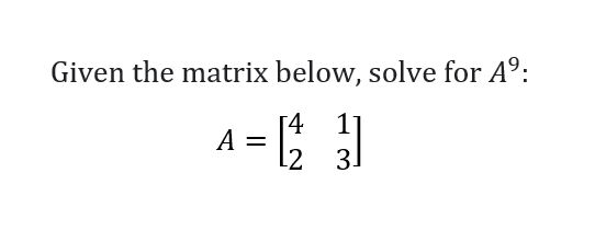 Given the matrix below, solve for A°:
[4 1
2 3.
A =
%3D
