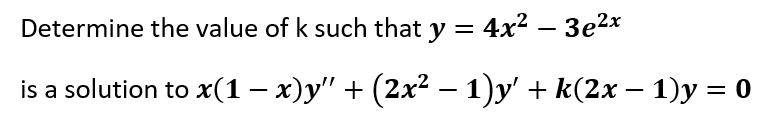 Determine the value of k such that y = 4x2 – 3e2x
is a solution to x(1 – x)y" + (2x² – 1)y' + k(2x – 1)y = 0
