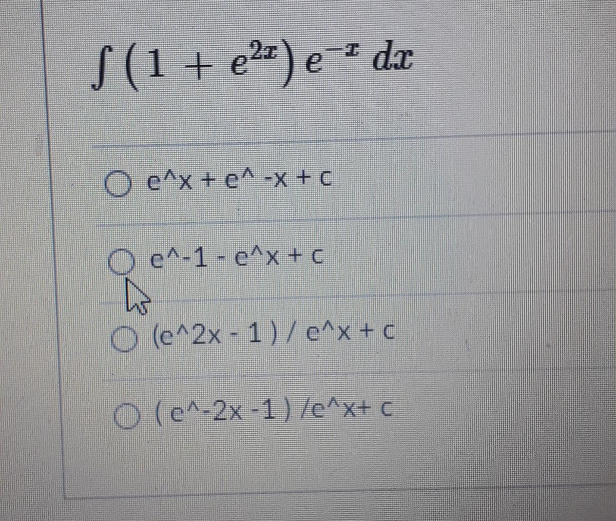 S(1 + e²=) e-² dx
27
O e^x+ e^ -x + C
e^-1 - e^x+ c
(c^2x- 1)/e^x
+ c
O (e^-2x-1) /e^x+ c
