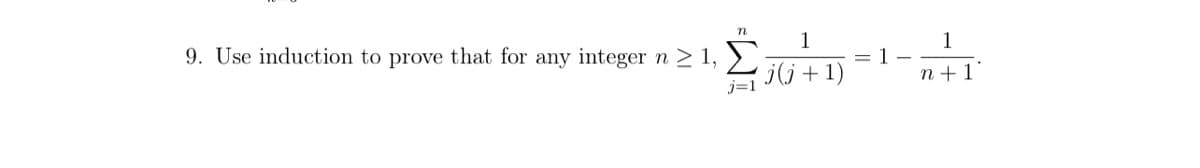 9. Use induction to prove that for any integer n > 1, >
1
= 1
j(j +1)
j=1
n +1°
