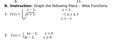6.
11.
B. Instruction: Graph the following Piece - Wise Functions
x-1;
1.
f(x)=√x+1;
2. 7(x) = (2x - 2₁
6x-2;
2;
x>0
x≤0
x>3
-1≤x≤3
x<-1