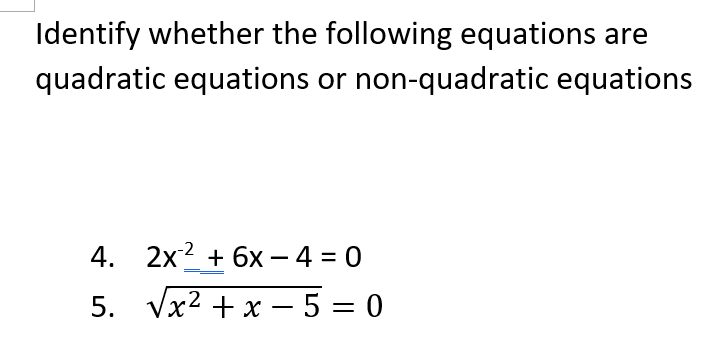 Identify whether the following equations are
quadratic equations or non-quadratic equations
4. 2x² + 6x-4 = 0
5.
√x²+x-5=0