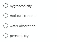 O hygroscopicity
moisture content
O water absorption
permeability
O O O
