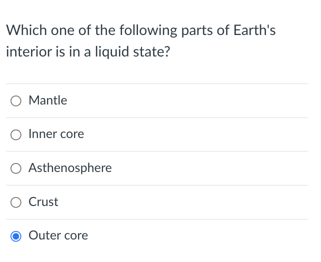 Which one of the following parts of Earth's
interior is in a liquid state?
O Mantle
Inner core
Asthenosphere
O Crust
O Outer core