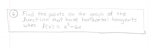 Find the points
function' that have horizontal tangents
when f(x) = x°-6x
6
On the graph of the
