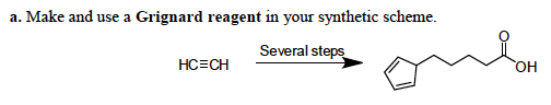 a. Make and use a Grignard reagent in your synthetic scheme.
Several steps
HC=CH
HO
