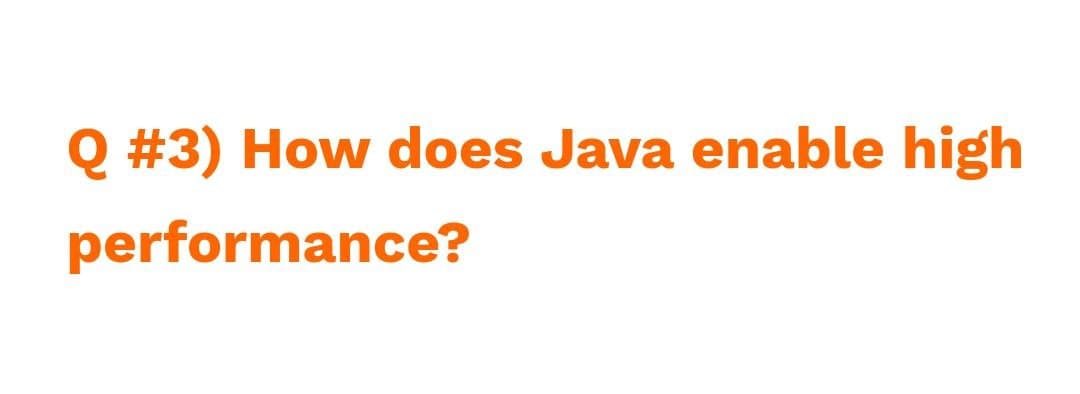 Q #3) How does Java enable high
performance?