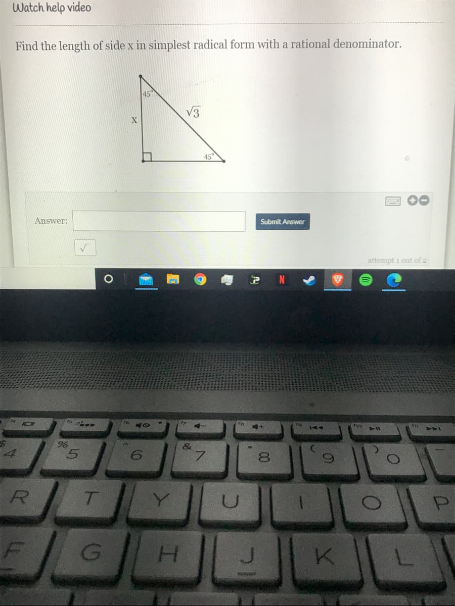 Watch help video
Find the length of side x in simplest radical form with a rational denominator.
45°
V3
45°
Answer:
Submit Answer
attempt i out of 2
144
す
&
8
R
Y
P
H.
J.
K
L.
