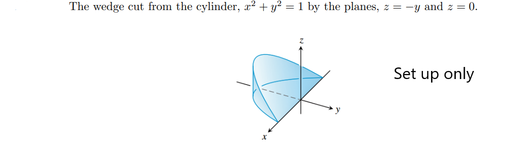 The wedge cut from the cylinder, x2 + y? = 1 by the planes, z = -y and
z = 0.
Set up only
y
