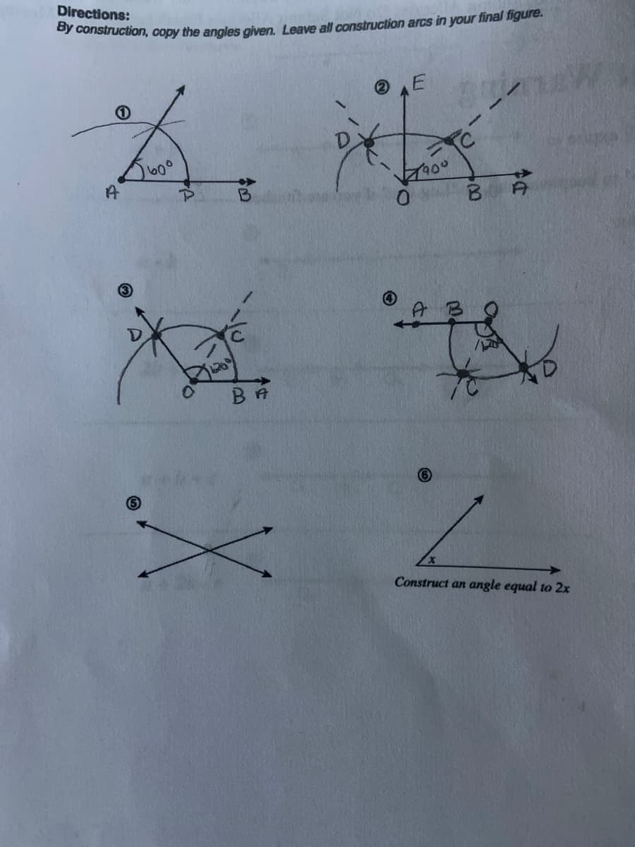 Directions:
By construction, copy the angles given. Leave all construction arcs in your final figure.
A. K
560⁰
P
1900
B
O
BA
4
XZ
Construct an angle equal to 2x