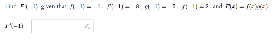 Find F'(-1) given that f(-1) = -1, f'(-1) = -8, g(-1) = -5, g(-1) = 2, and F(x) = f(x)g(x).
F'(-1) =
