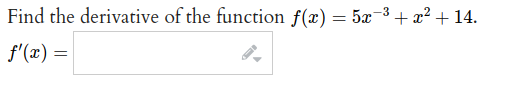 Find the derivative of the function f(x) = 5x-3 + x² + 14.
f'(x) =
