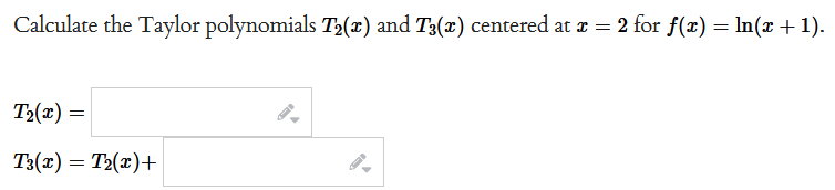 Calculate the Taylor polynomials T₂(x) and T²(x) centered at x = 2 for f(x) = ln(x + 1).
T₂(x) =
T3(x) = T₂(x)+
D
1-D